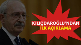 Kılıçdaroğlu’ndan ilk açıklama